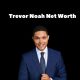 Trevor Noah Net Worth
